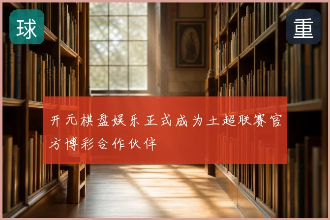 开元棋盘娱乐正式成为土超联赛官方博彩合作伙伴