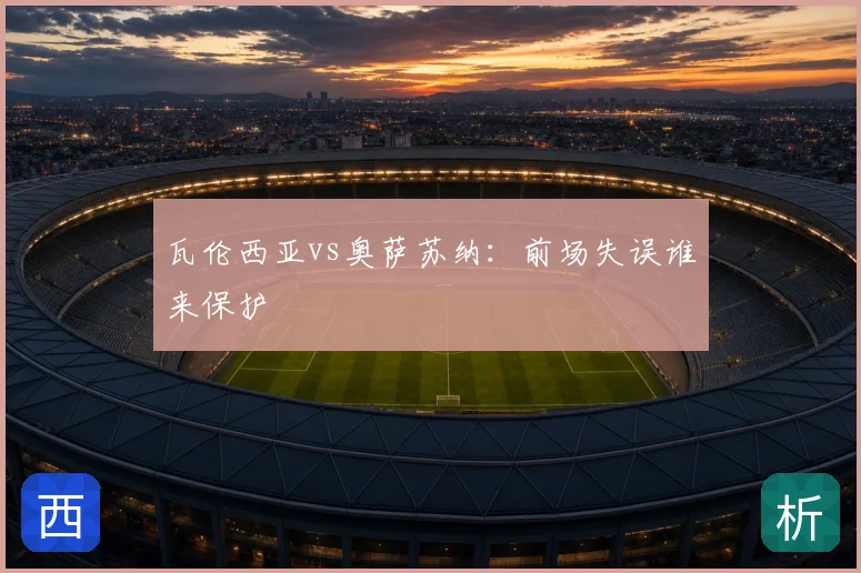 瓦伦西亚vs奥萨苏纳：前场失误谁来保护