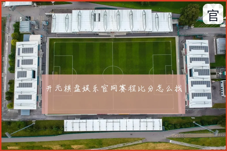 开元棋盘娱乐官网赛程比分怎么找