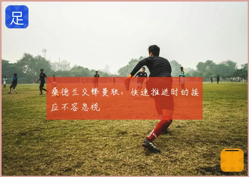 桑德兰交锋曼联，快速推进时的接应不容忽视
