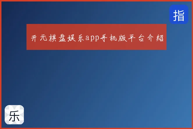 开元棋盘娱乐app手机版平台介绍
