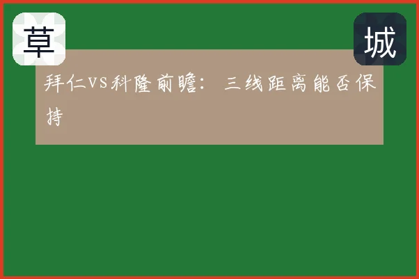拜仁vs科隆前瞻：三线距离能否保持